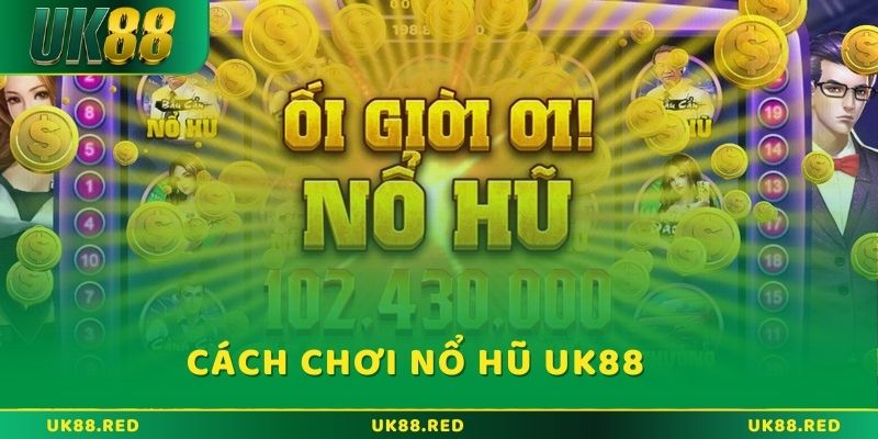 Tham gia nổ hũ UK88 để giật giải thưởng khủng Cách chơi Nổ hũ UK88 cho người tham gia lần đầu