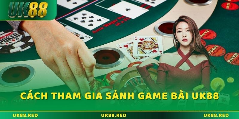 Sảnh game bài UK88 đỉnh cao cho người yêu thích bài online Hướng dẫn cách tham gia sảnh Game Bài UK88
