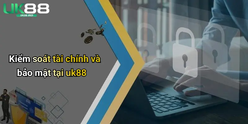 Kiểm soát tài chính và bảo mật tại uk88