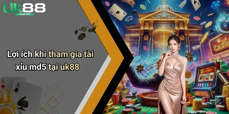 Lợi ích khi tham gia tài xỉu md5 tại uk88