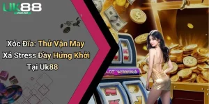 Xóc Đĩa: Thử Vận May Xả Stress Đầy Hứng Khởi Tại Uk88